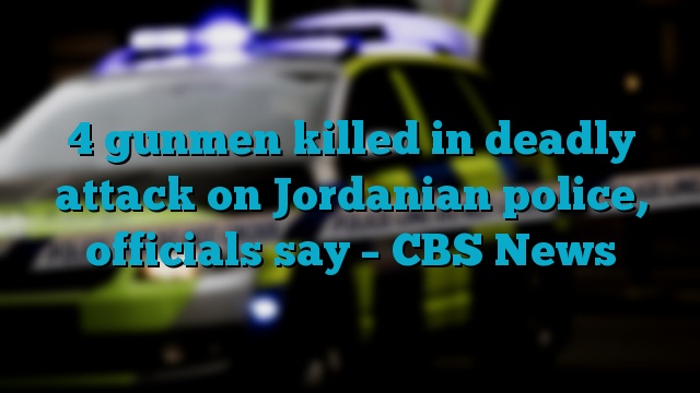 4 gunmen killed in deadly attack on Jordanian police, officials say – CBS News