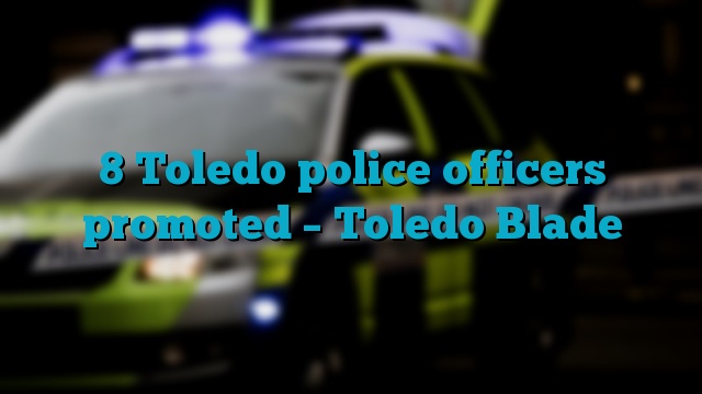 8 Toledo police officers promoted – Toledo Blade