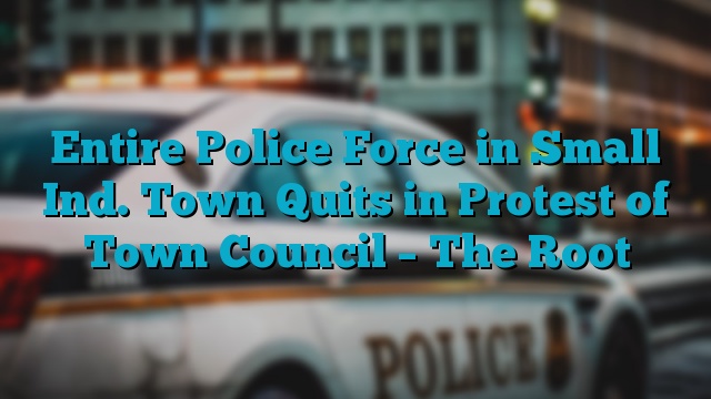 Entire Police Force in Small Ind. Town Quits in Protest of Town Council – The Root