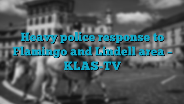 Heavy police response to Flamingo and Lindell area – KLAS-TV