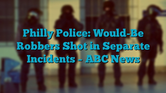 Philly Police: Would-Be Robbers Shot in Separate Incidents – ABC News