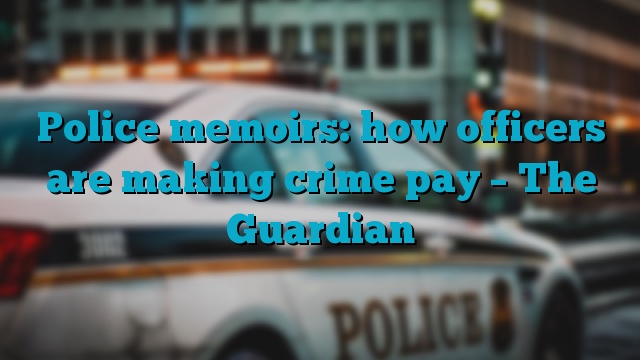 Police memoirs: how officers are making crime pay – The Guardian