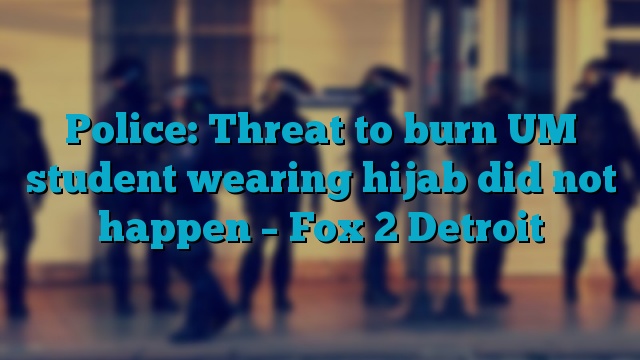 Police: Threat to burn UM student wearing hijab did not happen – Fox 2 Detroit