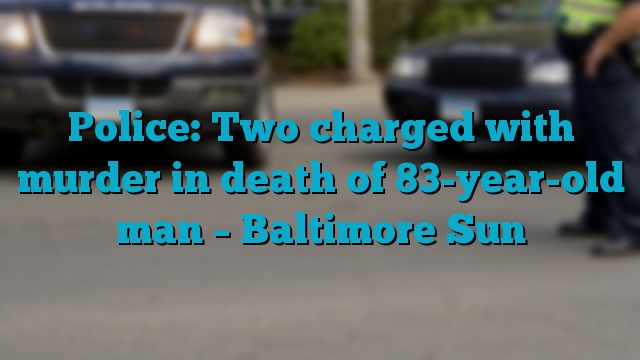 Police: Two charged with murder in death of 83-year-old man – Baltimore Sun