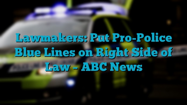 Lawmakers: Put Pro-Police Blue Lines on Right Side of Law – ABC News