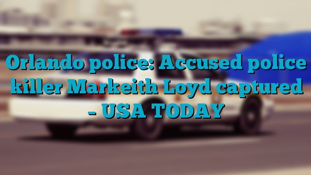 Orlando police: Accused police killer Markeith Loyd captured – USA TODAY