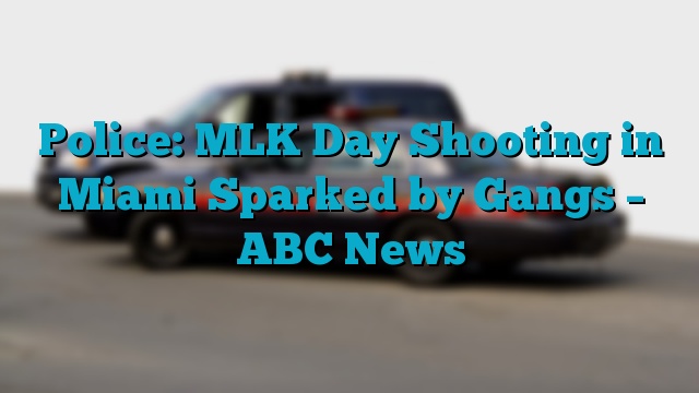 Police: MLK Day Shooting in Miami Sparked by Gangs – ABC News