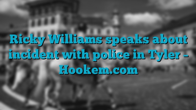 Ricky Williams speaks about incident with police in Tyler – Hookem.com