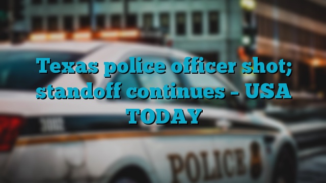 Texas police officer shot; standoff continues – USA TODAY